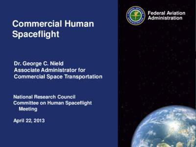 Commercial Human Spaceflight Dr. George C. Nield Associate Administrator for Commercial Space Transportation