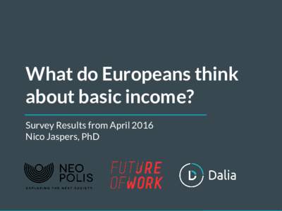 What do Europeans think about basic income? Survey Results from April 2016 Nico Jaspers, PhD  Survey about basic income asked toEuropeans