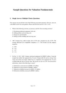 Sample Questions for Valuation Fundamentals  I. Single Answer Multiple Choice Questions Four answers are provided for each of the following assessment questions. However, only one is the BEST answer for each question. Pl