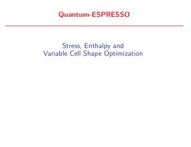 Quantum-ESPRESSO  Stress, Enthalpy and Variable Cell Shape Optimization  A solid is just a very big molecule