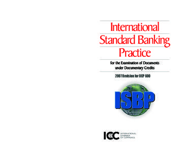 T  his revised version of International Standard Banking Practice (ISBP), brings it in line with the latest version of ICC’s universally used rules on documentary credits, UCP 600, implemented on July 1, 2007.