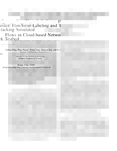 Poster: FlowSitter-Labeling and Tracking Simulated Flows in Cloud-based Network Testbed Jianing Ding, Peng Zhang*, Rong Yang, Qingyun Liu, and Li Guo Institute of Information Engineering Chinese Academy of Science Beijin