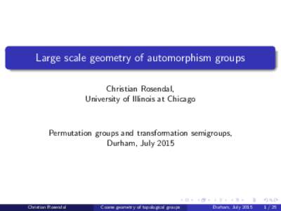 Large scale geometry of automorphism groups Christian Rosendal, University of Illinois at Chicago Permutation groups and transformation semigroups, Durham, July 2015