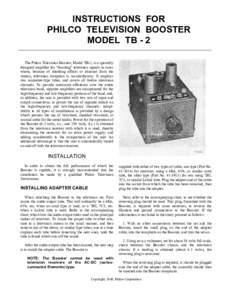INSTRUCTIONS FOR PHILCO TELEVISION BOOSTER MODEL TB - 2 _____________________________________________________________________________________ The Philco Television Booster, Model TB-2, is a specially designed amplifier f