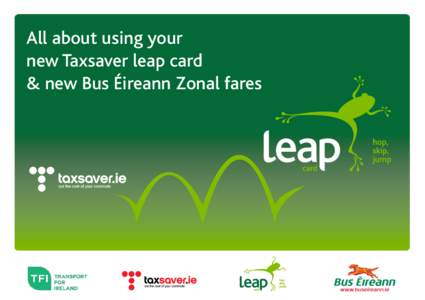 All about using your new Taxsaver leap card & new Bus Éireann Zonal fares About Leap Cards Leap Card is the new way to pay for travel around Dublin.