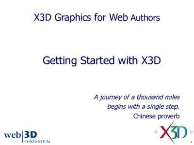 X3D Graphics for Web Authors  Getting Started with X3D A journey of a thousand miles begins with a single step. Chinese proverb