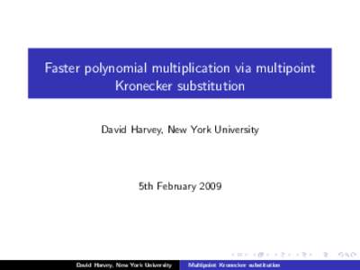 Faster polynomial multiplication via multipoint Kronecker substitution David Harvey, New York University 5th February 2009