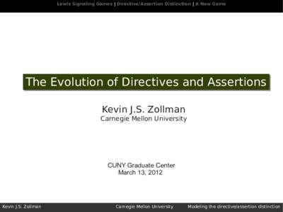 Lewis Signaling Games | Directive/Assertion Distinction | A New Game  The Evolution of Directives and Assertions Kevin J.S. Zollman  Carnegie Mellon University