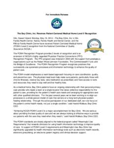 For Immediate Release  The Bay Clinic, Inc. Receives Patient Centered Medical Home Level II Recognition Hilo, Hawai’i Island, Monday, May 19, 2014 – The Bay Clinic, Inc.’s Hilo Family Health Center, Keaʹau Family 
