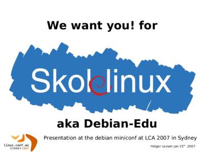 We want you! for  aka Debian-Edu Presentation at the debian miniconf at LCA 2007 in Sydney Holger Levsen Jan 15th 2007