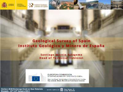 Geological Survey of Spain Instituto Geológico y Minero de España Santiago Martín Alfageme Head of Technical Cabinnet  Horizon 2020 Brokerage Event on Raw Materials