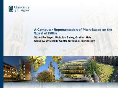 A Computer Representation of Pitch Based on the Spiral of Fifths Stuart Pullinger, Nicholas Bailey, Graham Hair Glasgow University Centre for Music Technology  Aim
