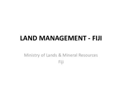 LAND MANAGEMENT - FIJI Ministry of Lands & Mineral Resources Fiji Fiji Islands
