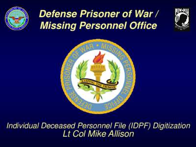 Defense Prisoner of War / Missing Personnel Office Individual Deceased Personnel File (IDPF) Digitization  Lt Col Mike Allison