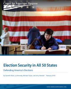 KATHERINE FREY/GETTY IMAGES  Election Security in All 50 States Defending America’s Elections By Danielle Root, Liz Kennedy, Michael Sozan, and Jerry Parshall  February 2018