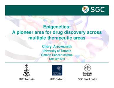 Epigenetics: A pioneer area for drug discovery across multiple therapeutic areas Cheryl Arrowsmith University of Toronto Ontario Cancer Institue