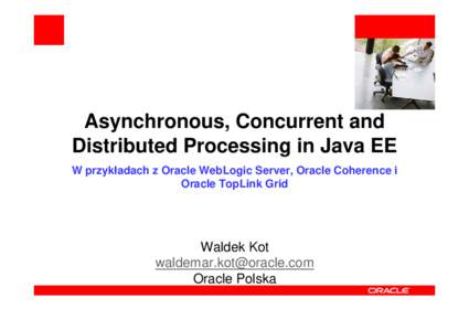 <Insert Picture Here>  Asynchronous, Concurrent and Distributed Processing in Java EE W przykładach z Oracle WebLogic Server, Oracle Coherence i Oracle TopLink Grid