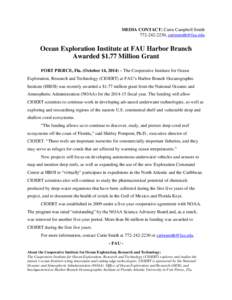 MEDIA CONTACT: Carin Campbell Smith[removed], [removed] Ocean Exploration Institute at FAU Harbor Branch Awarded $1.77 Million Grant FORT PIERCE, Fla. (October 14, 2014) – The Cooperative Institute for Oce