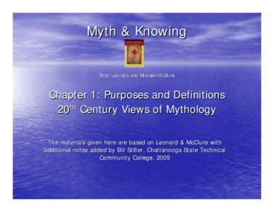 Myth & Knowing Scott Leonard and Michael McClure Chapter 1: Purposes and Definitions 20th Century Views of Mythology The materials given here are based on Leonard & McClure with