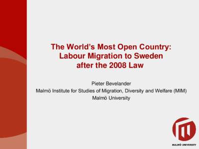 The World’s Most Open Country: Labour Migration to Sweden after the 2008 Law Pieter Bevelander Malmö Institute for Studies of Migration, Diversity and Welfare (MIM) Malmö University