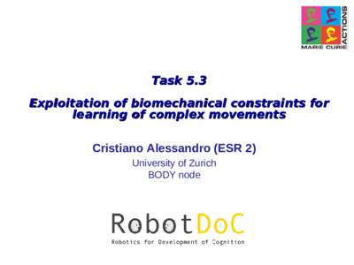 Task 5.3 Exploitation of biomechanical constraints for learning of complex movements Cristiano Alessandro (ESR 2) University of Zurich BODY node