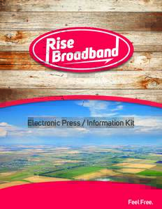 Electronic Press / Information Kit  Feel Free. About Rise Broadband Rise Broadband, headquartered in Englewood, Colorado, is the nation’s largest fixed wireless broadband service provider;