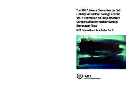 The 1997 Vienna Convention on Civil Liability for Nuclear Damage and the 1997 Convention on Supplementary Compensation for Nuclear Damage — Explanatory Texts IAEA International Law Series No. 3