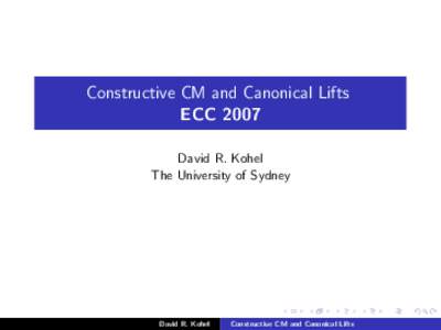 Constructive CM and Canonical Lifts ECC 2007 David R. Kohel The University of Sydney  David R. Kohel