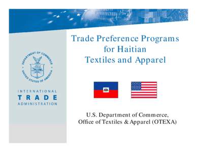 Trade Preference Programs for Haitian Textiles and Apparel U.S. Department of Commerce, Office of Textiles & Apparel (OTEXA)