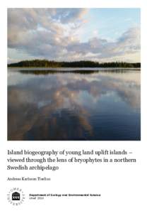 Island biogeography of young land uplift islands – viewed through the lens of bryophytes in a northern Swedish archipelago Andreas Karlsson Tiselius  Department of Ecology and Environmental Science