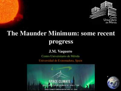 The Maunder Minimum: some recent progress J.M. Vaquero Centro Universitario de Mérida Universidad de Extremadura, Spain