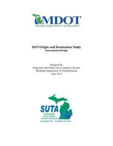 2015 Origin and Destination Study International Bridge Prepared by: Statewide and Urban Travel Analysis Section Michigan Department of Transportation