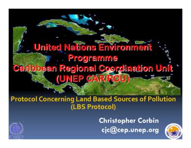 United Nations Environment Programme Caribbean Regional Coordination Unit (UNEP CAR/RCU) Protocol Concerning Land Based Sources of Pollution (LBS Protocol)