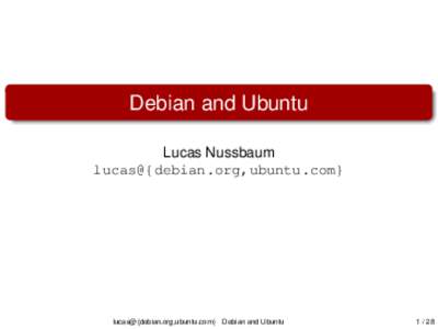 Debian and Ubuntu Lucas Nussbaum lucas@{debian.org,ubuntu.com} lucas@{debian.org,ubuntu.com} Debian and Ubuntu