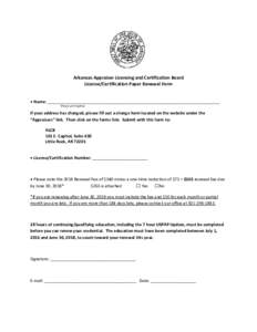 Arkansas Appraiser Licensing and Certification Board License/Certification Paper Renewal Form • Name: ___________________________________________________________________________ (Please print legibly)  If your address 