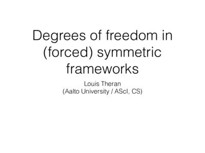 Degrees of freedom in (forced) symmetric frameworks Louis Theran (Aalto University / AScI, CS)