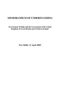 MEMORANDUM OF UNDERSTANDING  Government of India and the Government of the United Kingdom of Great Britain and Northern Ireland.  New Delhi, 13 April 2005