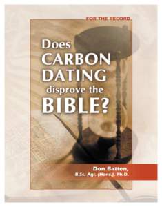 DOES CARBON DATING DISPROVE THE BIBLE? Dr Don Batten F  or particles-to-people evolution to have a speck of plausibility, Earth needs to be billions of years old. People who ask about carbon14 (14C) dating usually want 