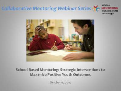 Collaborative Mentoring Webinar Series  [ School-Based Mentoring: Strategic Interventions to Maximize Positive Youth Outcomes