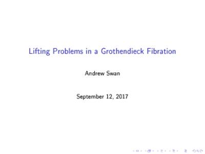 Lifting Problems in a Grothendieck Fibration Andrew Swan September 12, 2017 Denition