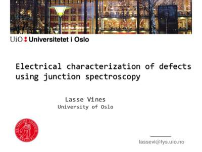 Electrical characterization of defects using junction spectroscopy Lasse Vines University of Oslo  