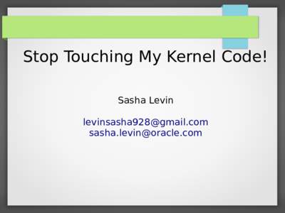 Stop Touching My Kernel Code! Sasha Levin [removed] [removed]  Programmer 101