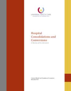 Hospital	 Consolidations	and	 Conversions A	Review	of	the	Literature	  Universal Health Care Foundation of Connecticut