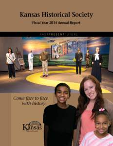 Kansas Historical Society Fiscal Year 2014 Annual Report PA S T P R E S E N T F U T U R E Come face to face with history