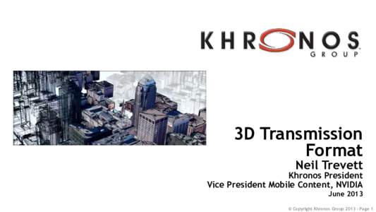 3D Transmission Format Neil Trevett Khronos President Vice President Mobile Content, NVIDIA