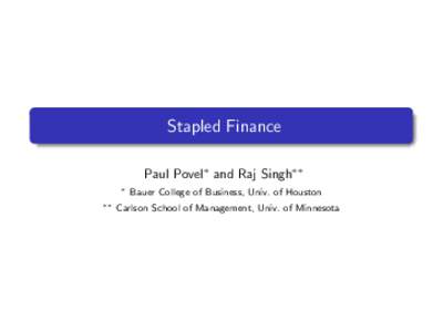 Stapled Finance Paul Povel∗ and Raj Singh∗∗ ∗ ∗∗  Bauer College of Business, Univ. of Houston