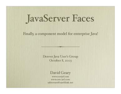JavaServer Faces Finally, a component model for enterprise Java! Denver Java User’s Group October 8, 2003