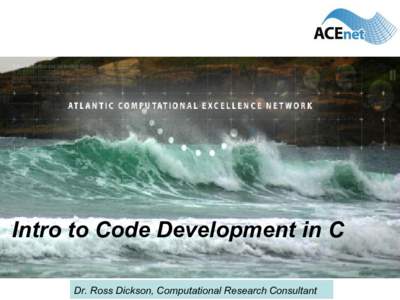 Intro to Code Development in C Dr. Ross Dickson, Computational Research Consultant Outline • •