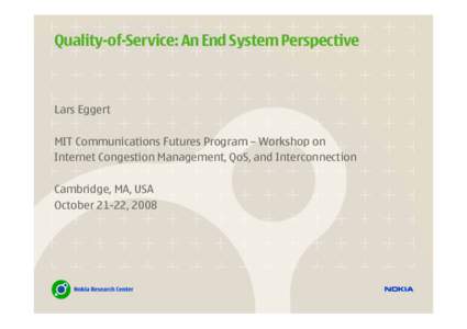 Quality-of-Service: An End System Perspective  Lars Eggert MIT Communications Futures Program – Workshop on Internet Congestion Management, QoS, and Interconnection Cambridge, MA, USA