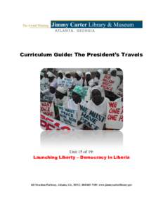 Curriculum Guide: The President’s Travels  Unit 15 of 19: Launching Liberty – Democracy in Liberia  441 Freedom Parkway, Atlanta, GA, 30312 |  | www.jimmycarterlibrary.gov